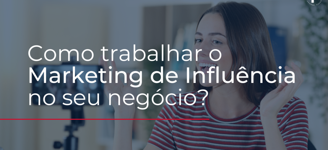 Como trabalhar o Marketing de influência no seu negócio?