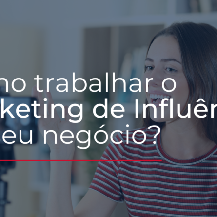 Como trabalhar o Marketing de influência no seu negócio?